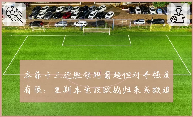 本菲卡三连胜领跑葡超但对手强度有限，里斯本竞技欧战归来或掀追分狂潮